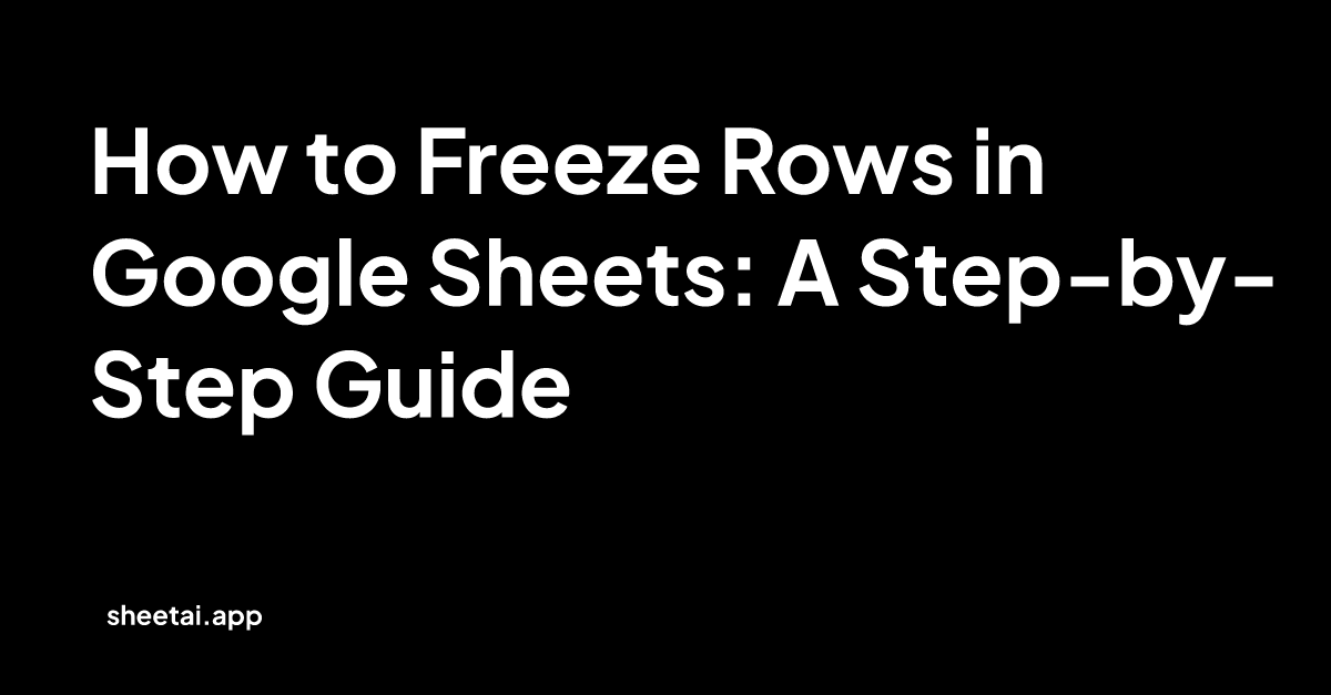 how-to-freeze-rows-in-google-sheets-a-step-by-step-guide